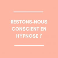 Restons-nous conscient et en pleine possession de nos moyens durant l'hypnose ?